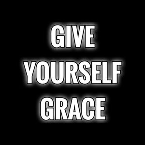Give Yourself Grace