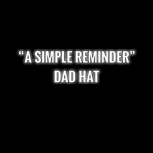 “A Simple Reminder” Dad Hat